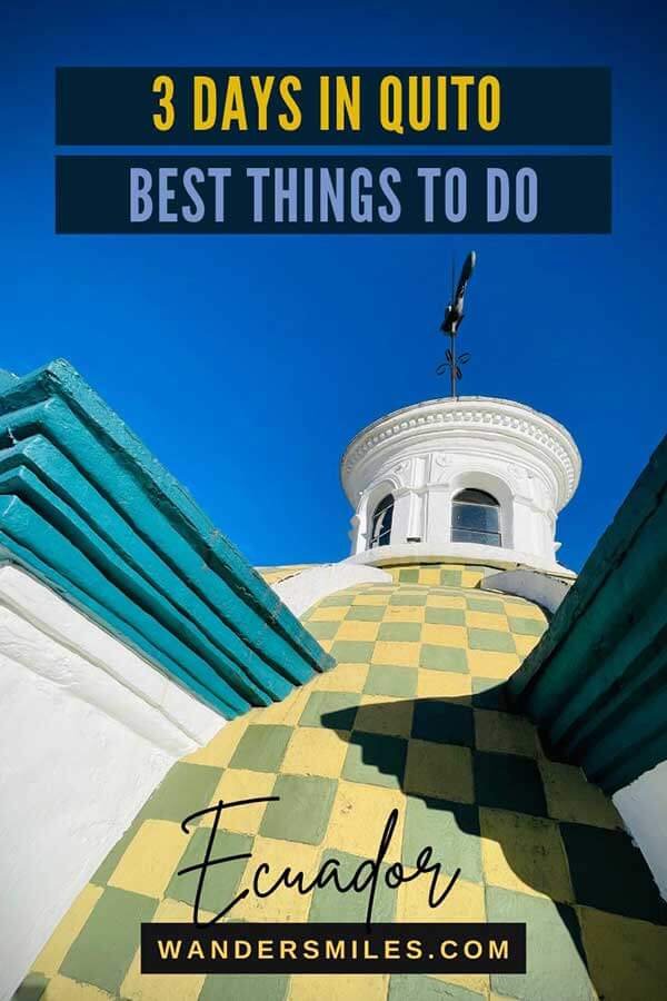 Photo of a dome on top of a church with a yellow and green check pattern and blue skies. Text overlaid text “3 DAYS IN QUITO. BEST THINGS TO DO IN QUITO”